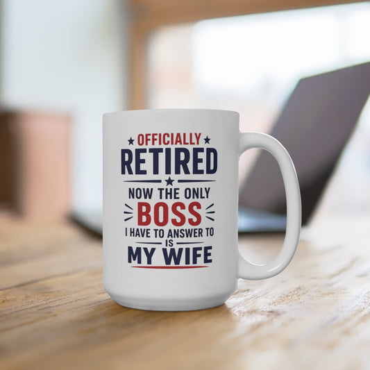 Officially Retired Now The Only Boss I Have To Answer To Is My Wife Mug